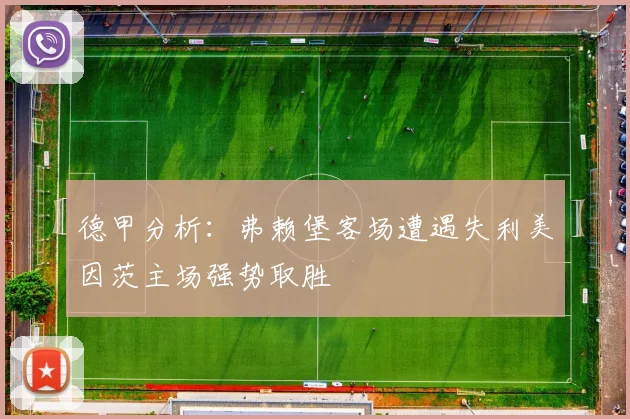 德甲分析：弗赖堡客场遭遇失利美因茨主场强势取胜
